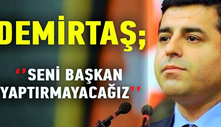 HDP’den, Demirtaş’ın “Sen başkan olamayacaksın” sözleriyle referandum kampanyası